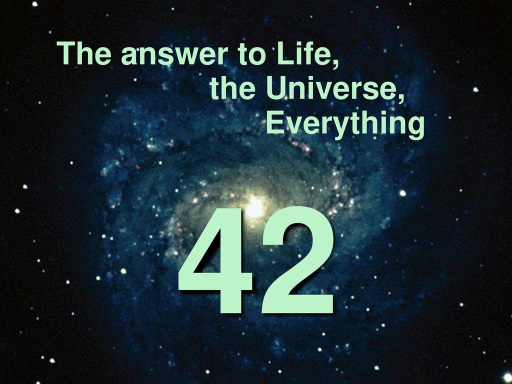 Life, the Universe and Everything!